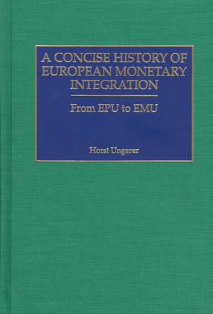 A Concise History of European Monetary Integration: From Epu to Emu de Horst Ungerer