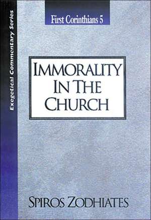 Immorality in the Church: First Corinthians Chapter Five Exegetical Commentary Series de Dr. Spiros Zodhiates