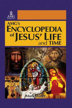 AMG's Encyclopedia of Jesus' Life & Time de Mark Water