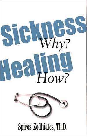 Sickness Why? Healing How? de Dr. Spiros Zodhiates