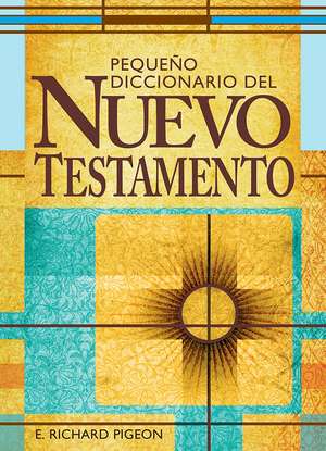 Pequeno Diccionario de las Palabras del Nuevo Testamento: Spanish Bible Dictionary de Dr. Richard Pigeon Ph.D.