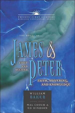 The Books of James and 1, 2 Peter: Faith, Suffering, and Knowledge de William Baker