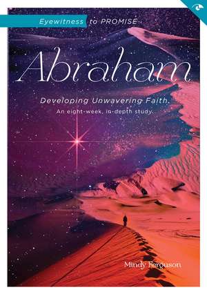 Eyewitness to Promise: Abraham: Developing Unwavering Faith de Mindy Ferguson