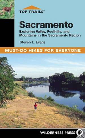 Top Trails Sacramento: Exploring Valley, Foothills, and Mountains in the Sacramento Region de Steven L. Evans