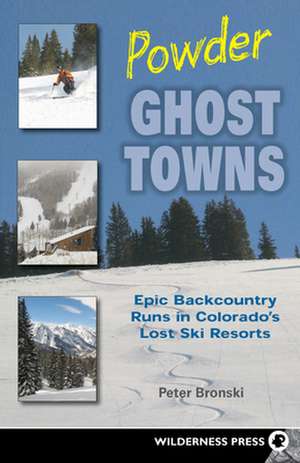 Powder Ghost Towns: Epic Backcountry Runs in Colorado's Lost Ski Resorts de Peter Bronski