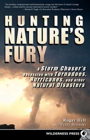 Hunting Nature's Fury: A Storm Chaser's Obsession with Tornadoes, Hurricanes, and Other Natural Disasters de Roger Hill