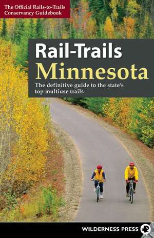 Rail-Trails Minnesota: The definitive guide to the state's best multiuse trails de Rails-to-Trails Conservancy