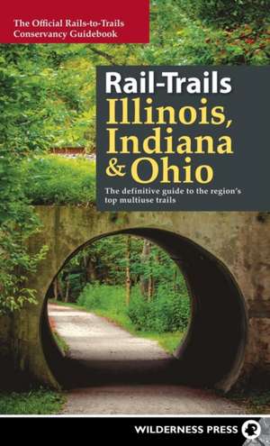 Rail-Trails Illinois, Indiana, and Ohio: The Definitive Guide to the Region's Top Multiuse Trails de Rails-to-Trails Conservancy