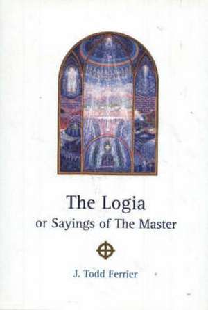 Logia: or Sayings of the Master de John Todd Ferrier