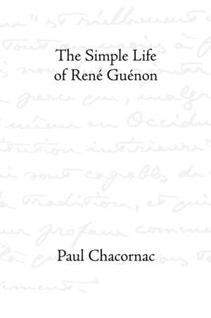 The Simple Life of Ren Gunon de Paul Chacornac