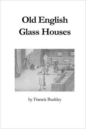 Old English Glass Houses de Francis Buckley