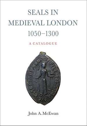 Seals in Medieval London, 1050–1300: A Catalogue de John Mcewan