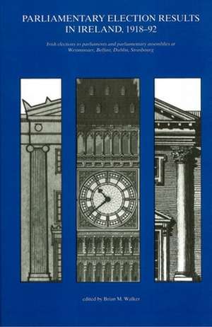 Parliamentary Election Results in Ireland 1918-92: Irish Elections to Parliaments and Parliamentary Assemblies at Westminster, Belfast, Dublin and Str de Professor Walker, Brian M.