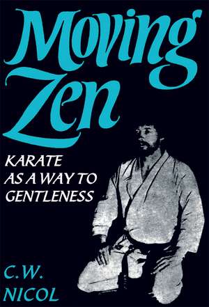 Moving Zen: Karate As A Way to Gentleness de C. W. Nicol