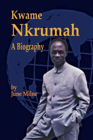 Kwame Nkrumah, a Biography: A Biography de June Milne