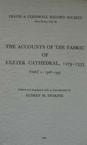 The Accounts of the Fabric of Exeter Cathedral 1279–1353, Part II de Audrey M. Erskine