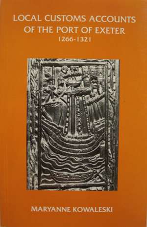 The Local Customs Accounts of the Port of Exeter 1266–1321 de Maryanne Kowaleski