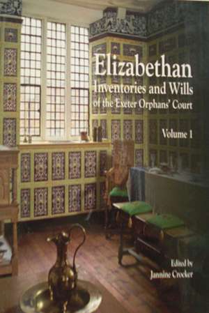 Elizabethan Inventories and Wills of the Exeter OrphansÆ Court, Vol. 1 de Jeanine Crocker