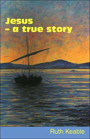 Jesus - A True Story de Ruth Keable