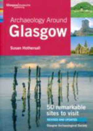 Archaeology Around Glasgow de Susan Hothersall