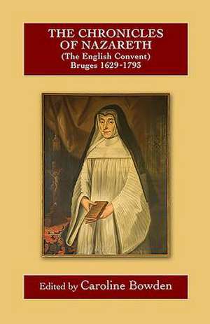 The Chronicles of Nazareth (The English Convent), Bruges – 1629–1793 de Caroline Bowden