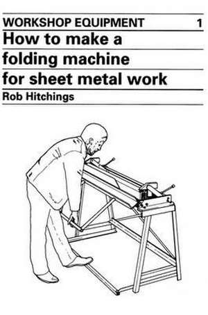 How to Make a Folding Machine for Sheet Metal Work de Rob Hitchings