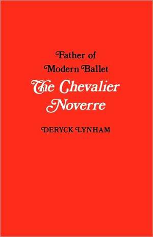 The Chevalier Noverre, Father of Modern Ballet de Deryck Lynham