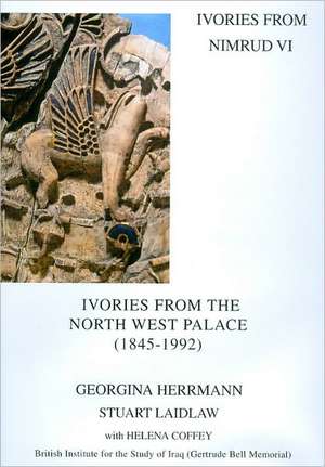 Ivories from Nimrud VI: Ivories from the North West Palace (1845-1992) de Georgina Herrmann