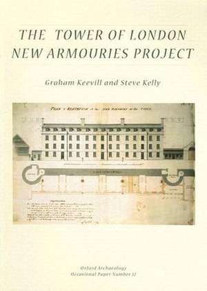 The Tower of London New Armouries Project: Archaeological Investigations of the New Armouries Building and the Former Irish Barracks, 1997-2000 de Graham Keevill