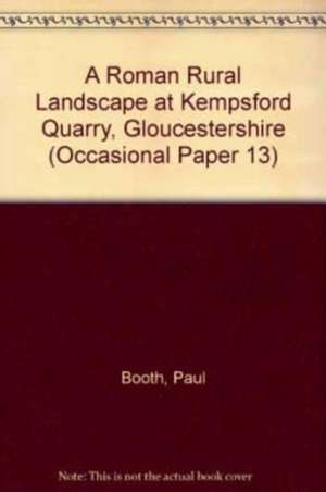 Roman Rural Landscape at Kempsford Quarry, Gloucestershire de Paul Booth