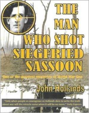 The Man Who shot Siegfried Sassoon de John Hollands