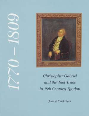 Christopher Gabriel and the Tool Trade in 18th Century London 1770-1809 de Mark Rees