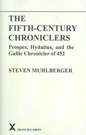 The Fifth-Century Chroniclers: Prosper, Hydatius, and the Gallic Chronicler of 452 de Steven Muhlberger