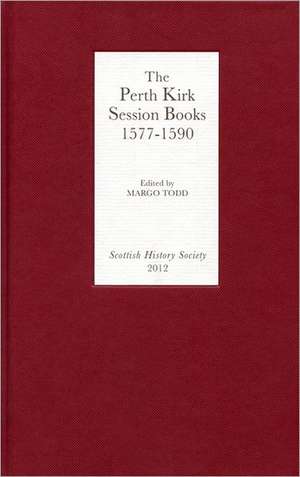 The Perth Kirk Session Books, 1577–1590 de Margo Todd