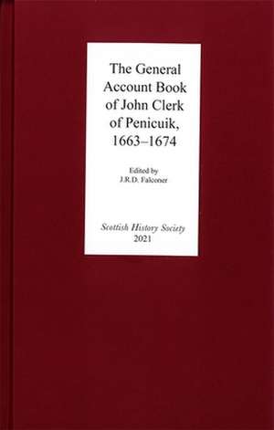 The General Account Book of John Clerk of Penicuik, 1663–1674 de J R D Falconer