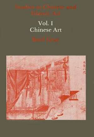 Studies in Chinese and Islamic Art, Volume I: Chinese Art de Basil Gray