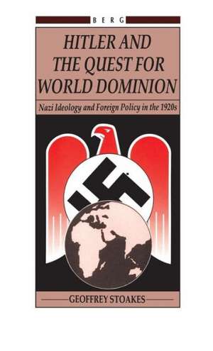 Hitler and the Quest for World Domination: Nazi Ideology and Foreign Policy in the 1920's de Geoffrey Stoakes