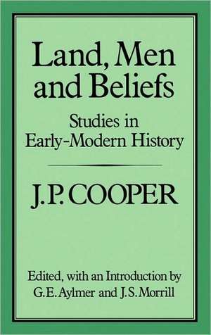 Land, Men and Beliefs: Studies in Early-Modern History de J. P. Cooper