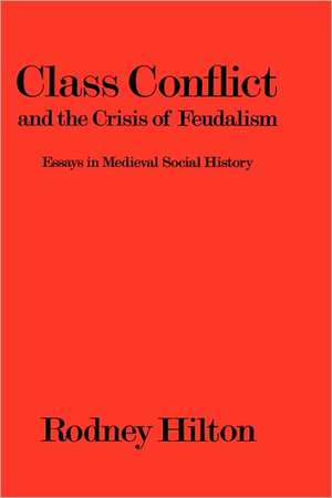 Class Conflict and the Crisis of Feudalism: Essays in Medieval Social History de Rodney Hilton