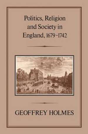 Politics, Religion and Society in England, 1679-1742 de Geoffrey Holmes