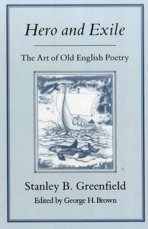 Hero & Exile: Art of Old English Poetry de Stanley B. Greenfield