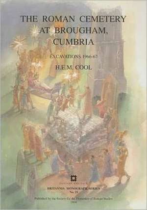 The Roman Cemetery at Brougham, Cumbria: Excavations 1966-67 de H. E. M. Cool