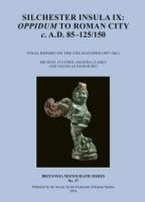 Silchester Insula IX: Oppidum to Roman City C. A.D. 85-125/150 de Michael Fulford