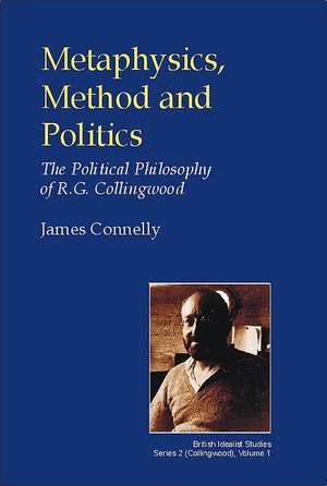 Metaphysics, Method and Politics: The Political Philosophy of R.G.Collingwood de James Connelly