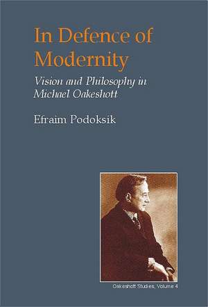 In Defence of Modernity: The Social Thought of Michael Oakeshott de Efraim Podoksik