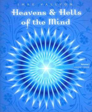 Heavens & Hells of the Mind, Volume I: Knowledge de Imre Vallyon