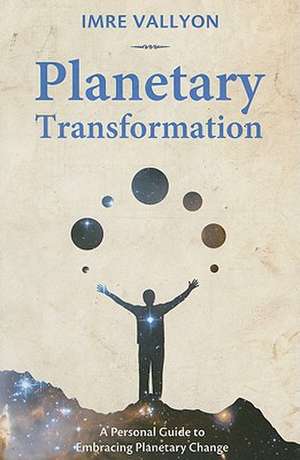 Planetary Transformation: A Personal Guide to Embracing Planetary Change de Imre Vallyon