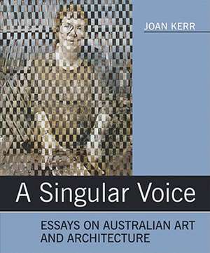 A Singular Voice: Essays on Australian Art and Architecture de Joan Kerr