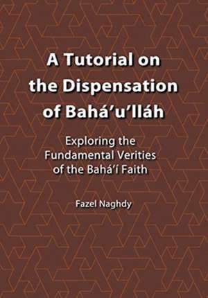 A Tutorial on the Dispensation of Baha'u'llah de Fazel Naghdy