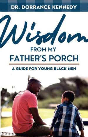 Wisdom from My father's Porch: A Guide for Young Black Men de Dorrance Kennedy PhD